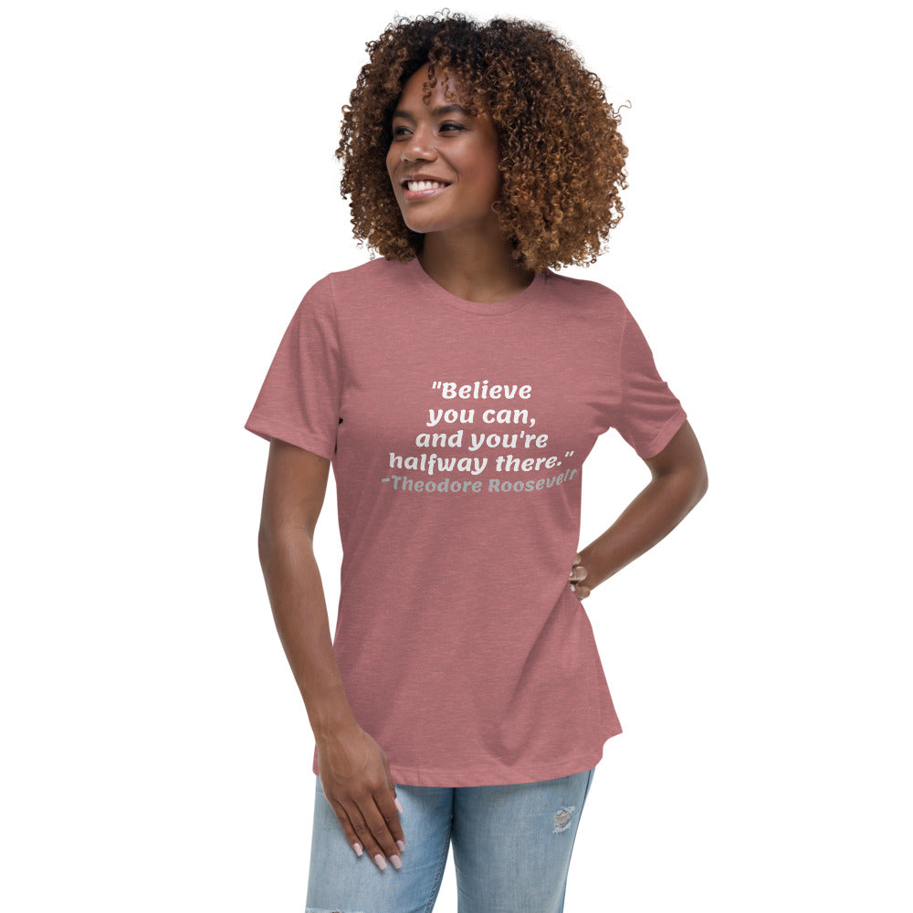 White Believe You Can -- Womens Relaxed T Shirt