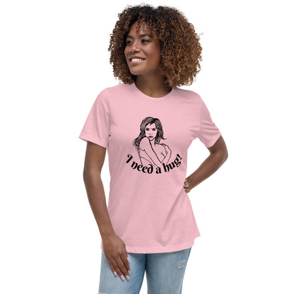 I need a hug -- Womens Relaxed T Shirt