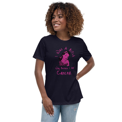 I was a Bitch way before I had Cancer - Women's Relaxed T-Shirt