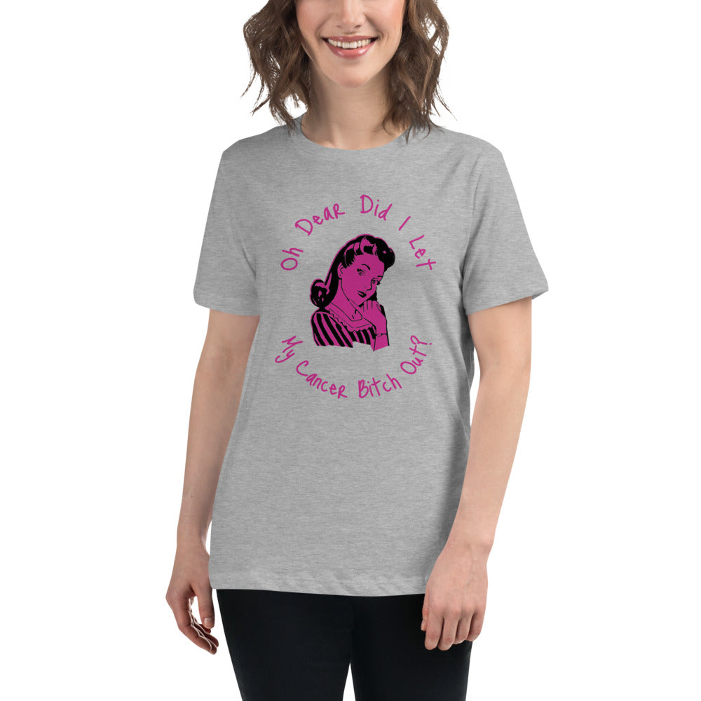Oh dear did I let my Cancer Bitch out? - Women's Relaxed T-Shirt