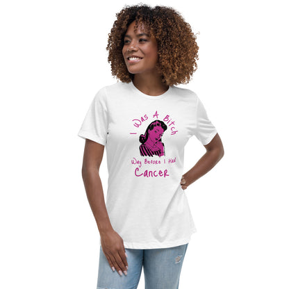 I was a Bitch way before I had Cancer - Women's Relaxed T-Shirt