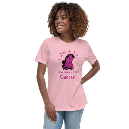 I was a Bitch way before I had Cancer - Women's Relaxed T-Shirt