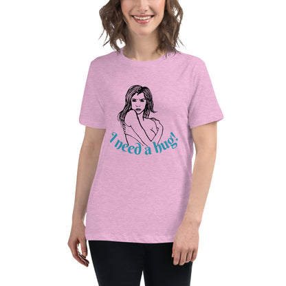 I need a hug -- Womens Relaxed T Shirt