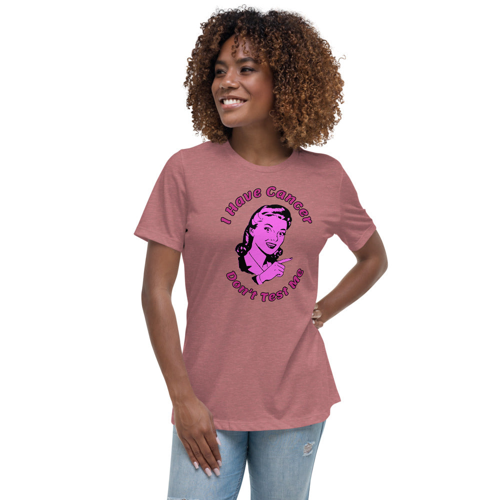 I have Cancer, Don't Test Me  - Women's Relaxed T-Shirt