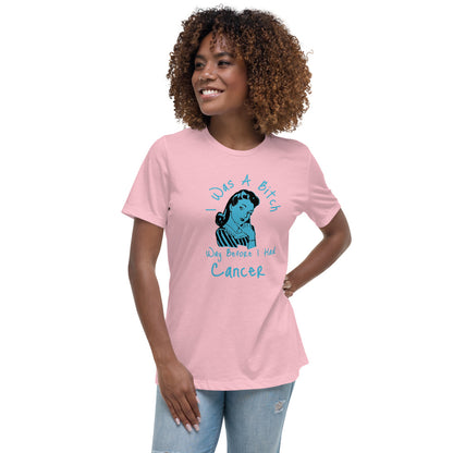 I was a Bitch way before I had Cancer - Women's Relaxed T-Shirt