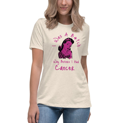 I was a B#tch way before I had Cancer - Women's Relaxed T-Shirt