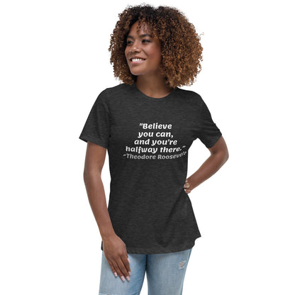 White Believe You Can -- Womens Relaxed T Shirt