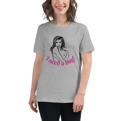 I need a hug -- Womens Relaxed T Shirt