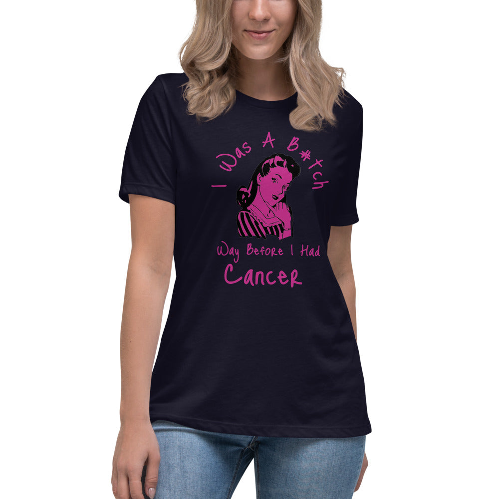 I was a B#tch way before I had Cancer - Women's Relaxed T-Shirt