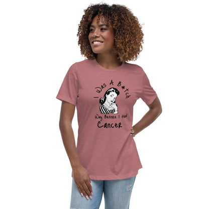 I was a B#tch way before I had Cancer - Women's Relaxed T-Shirt