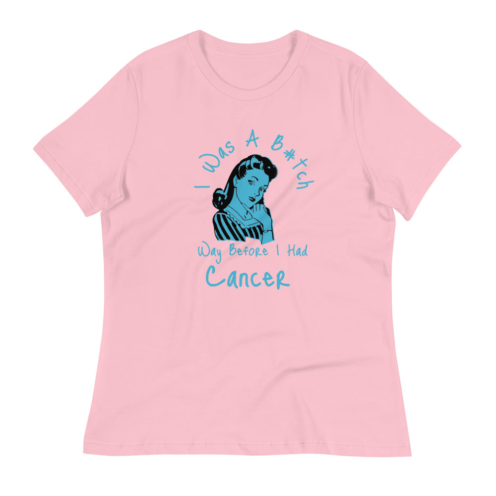 I was a B#tch way before I had Cancer - Women's Relaxed T-Shirt