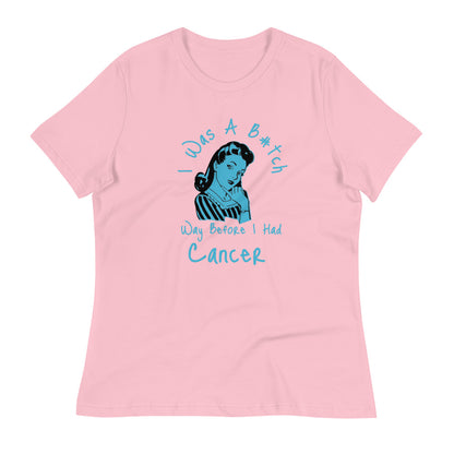 I was a B#tch way before I had Cancer - Women's Relaxed T-Shirt