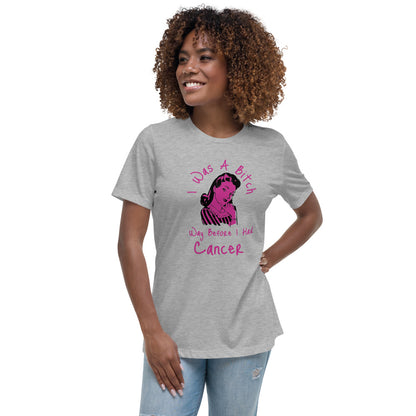 I was a Bitch way before I had Cancer - Women's Relaxed T-Shirt