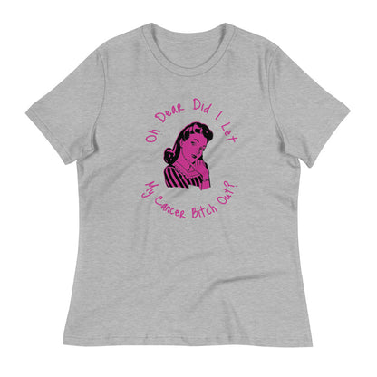 Oh dear did I let my Cancer Bitch out? - Women's Relaxed T-Shirt