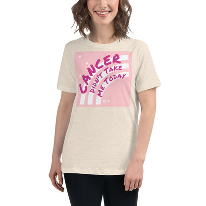 Cancer Didn't Take me Today - Women's Relaxed T-Shirt