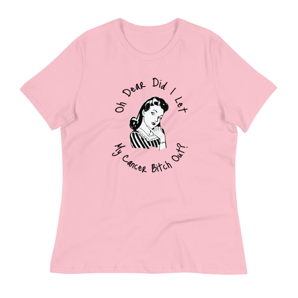 Oh dear did I let my Cancer Bitch out? - Women's Relaxed T-Shirt