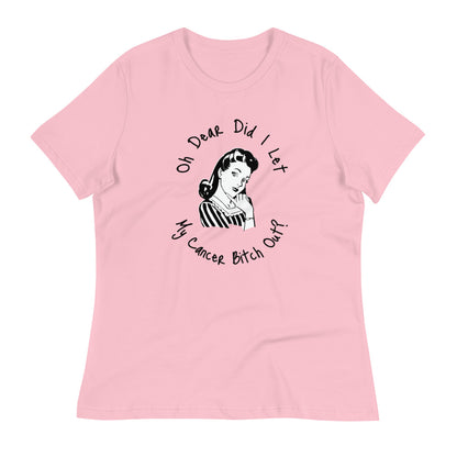 Oh dear did I let my Cancer Bitch out? - Women's Relaxed T-Shirt