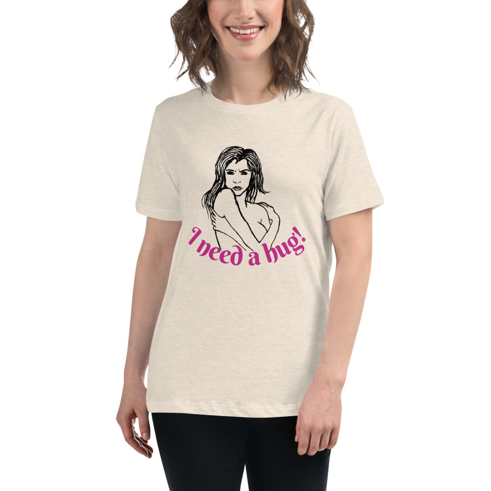 I need a hug -- Womens Relaxed T Shirt
