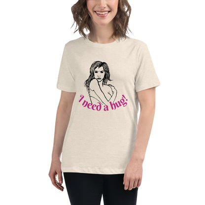 I need a hug -- Womens Relaxed T Shirt