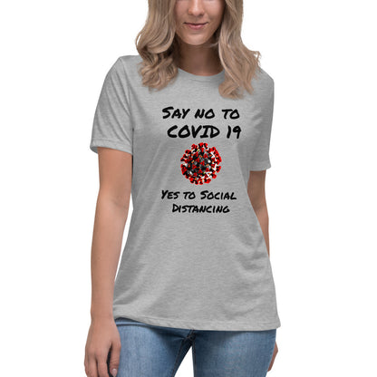 Say not to Covid 19 Yes to Social Distancing- Women's Relaxed T-Shirt