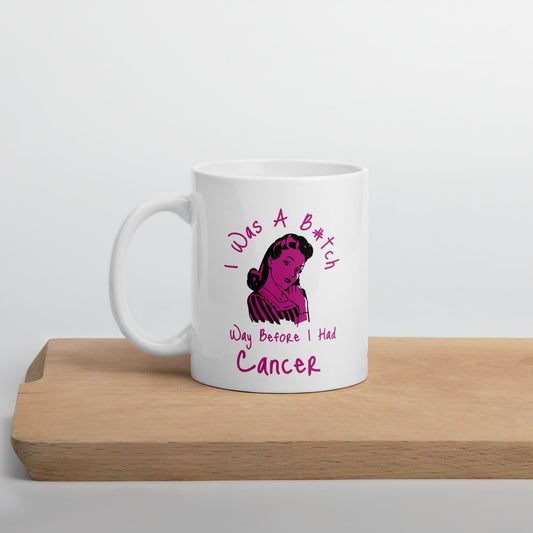 I was a B#tch way before I had Cancer - Mug