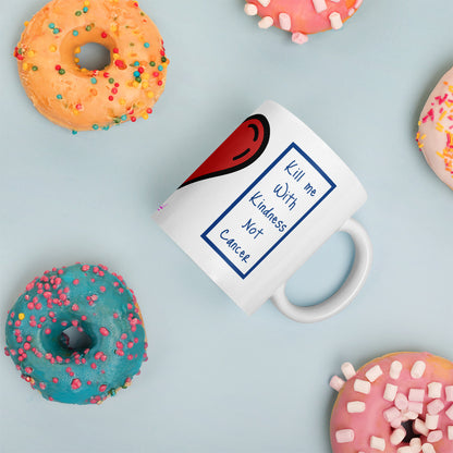 Kill me with Kindness Not Cancer Mug