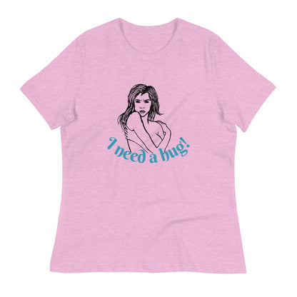 I need a hug -- Womens Relaxed T Shirt