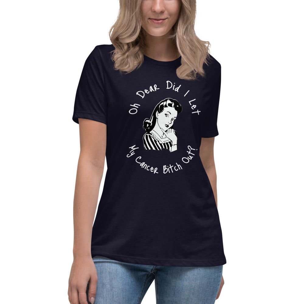 Oh dear did I let my Cancer Bitch out? - Women's Relaxed T-Shirt
