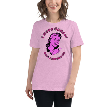 I have Cancer, Don't Fuck with Me  - Women's Relaxed T-Shirt