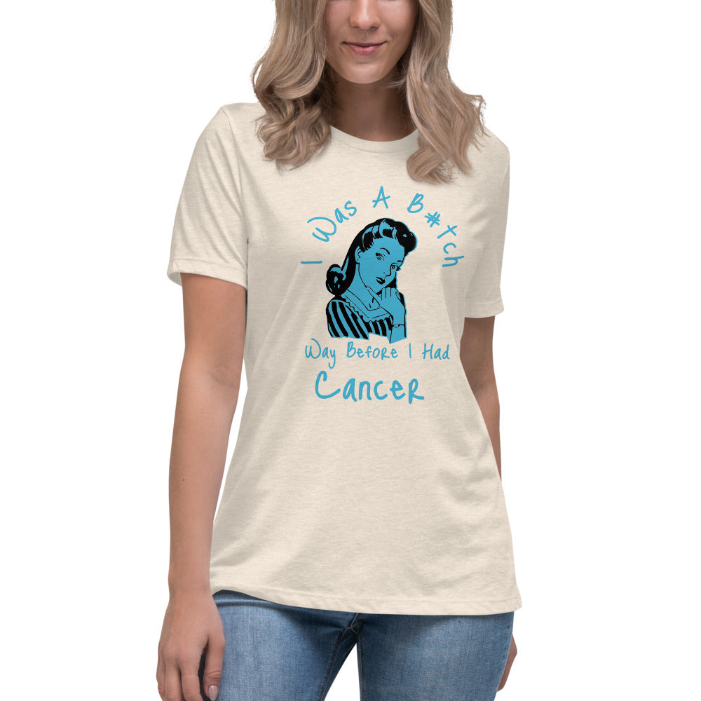 I was a B#tch way before I had Cancer - Women's Relaxed T-Shirt