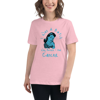 I was a B#tch way before I had Cancer - Women's Relaxed T-Shirt