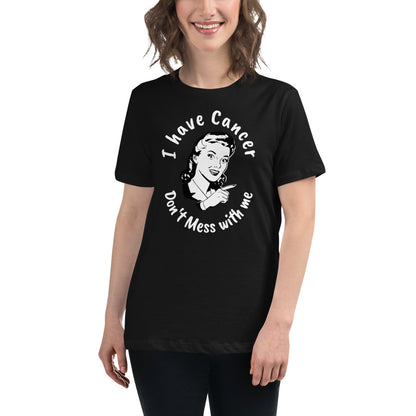 I have Cancer, Don't Mess with Me - Women's Relaxed T-Shirt
