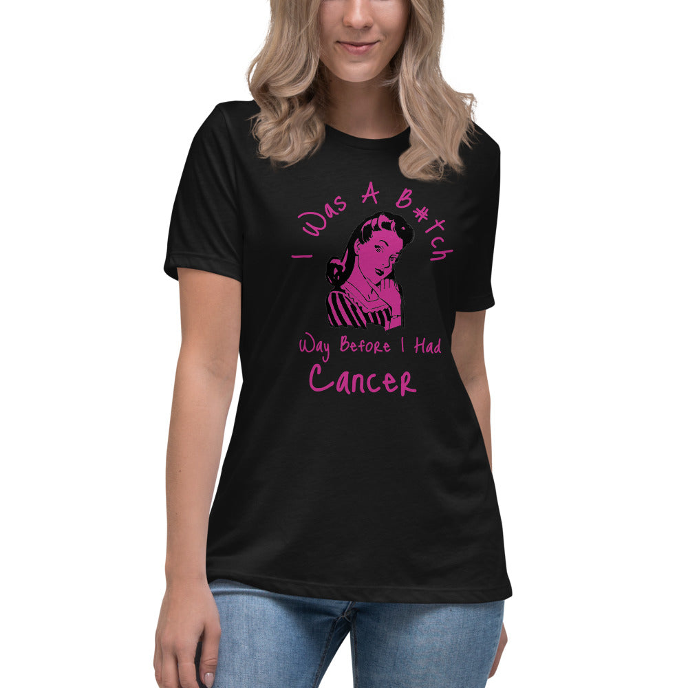 I was a B#tch way before I had Cancer - Women's Relaxed T-Shirt