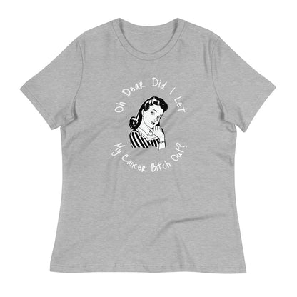 Oh dear did I let my Cancer Bitch out? - Women's Relaxed T-Shirt