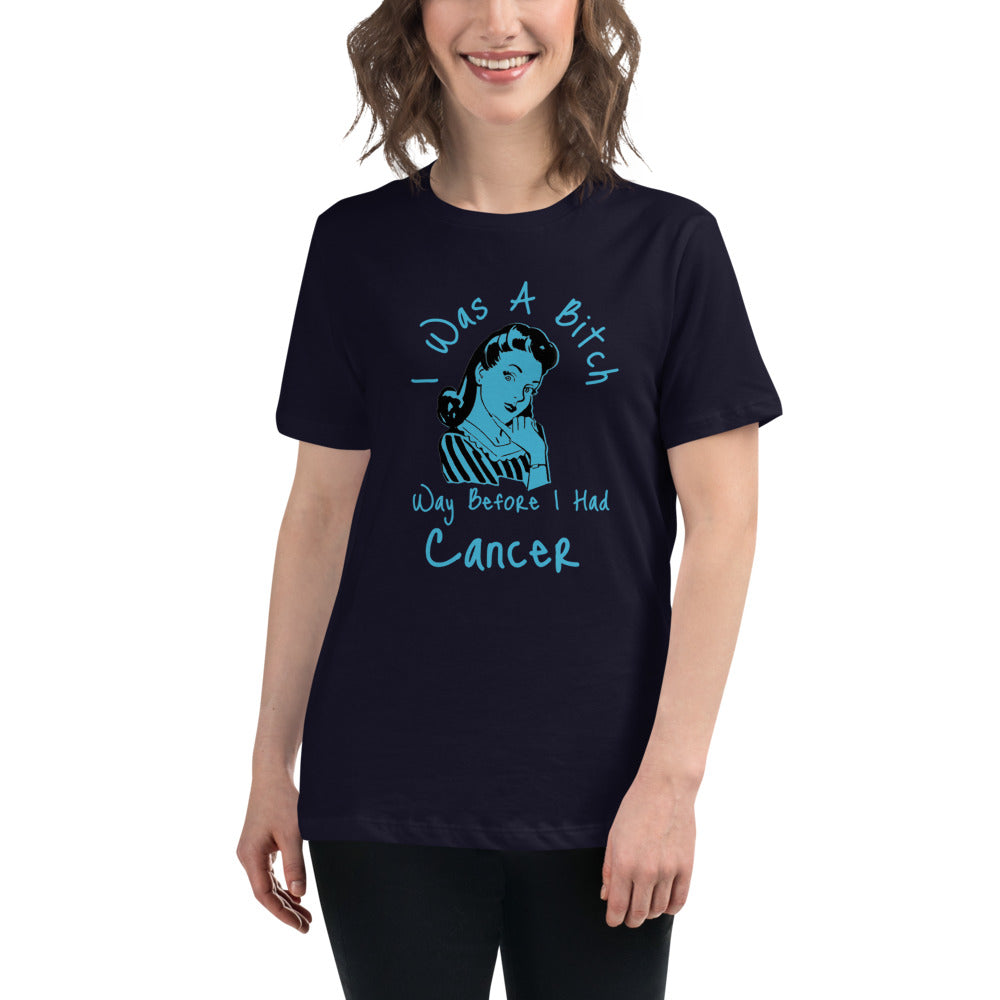 I was a Bitch way before I had Cancer - Women's Relaxed T-Shirt