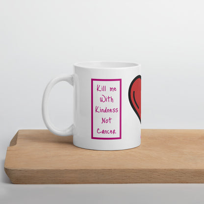 Kill me with Kindness Not Cancer Mug