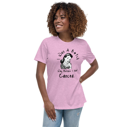 I was a B#tch way before I had Cancer - Women's Relaxed T-Shirt