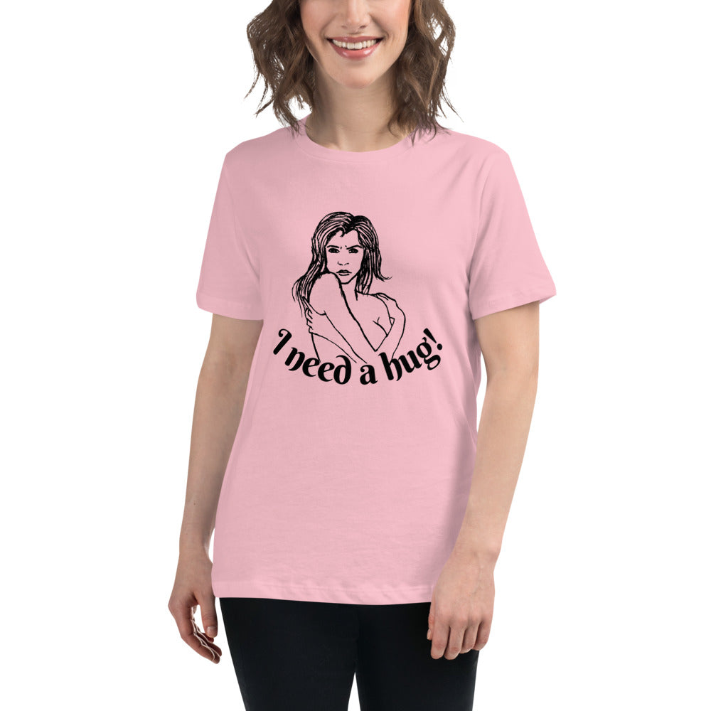 I need a hug -- Womens Relaxed T Shirt