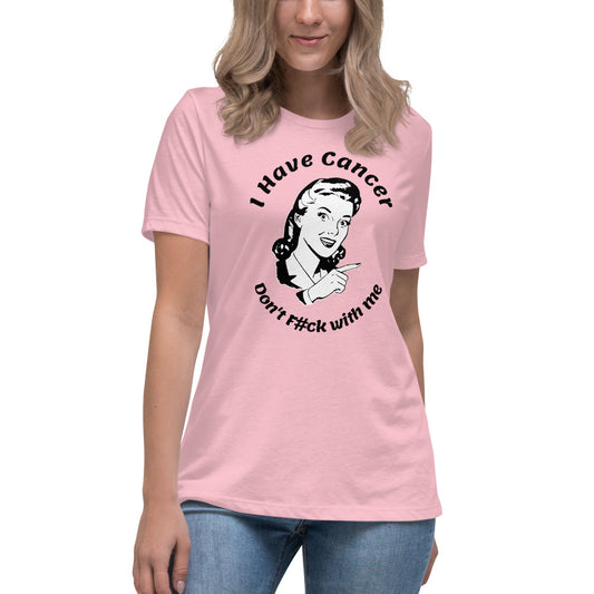 I have Cancer, Don't F#ck with Me  - Women's Relaxed T-Shirt