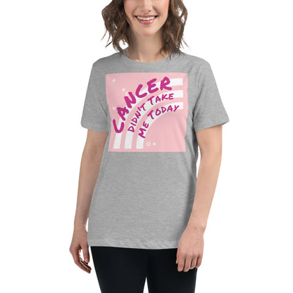 Cancer Didn't Take me Today - Women's Relaxed T-Shirt