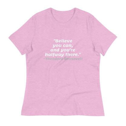 White Believe You Can -- Womens Relaxed T Shirt