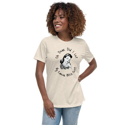 Oh dear did I let my Cancer Bitch out? - Women's Relaxed T-Shirt