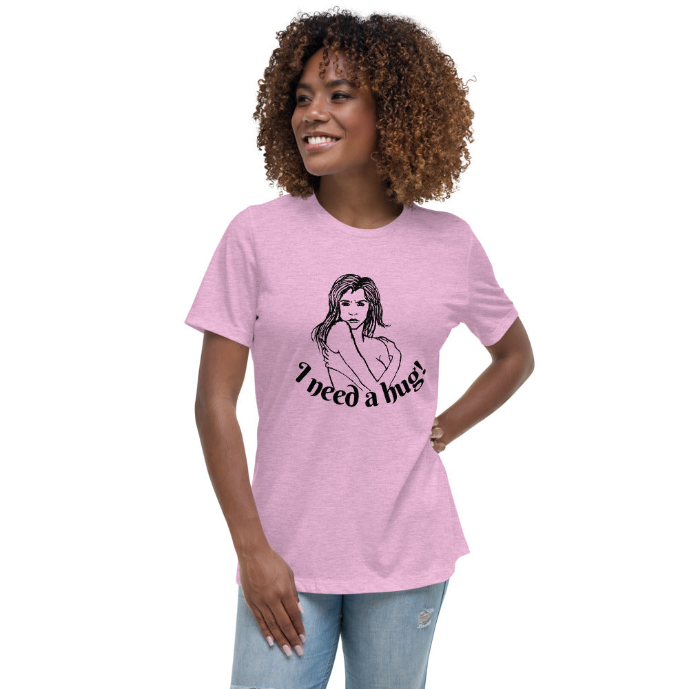 I need a hug -- Womens Relaxed T Shirt