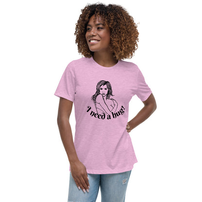I need a hug -- Womens Relaxed T Shirt