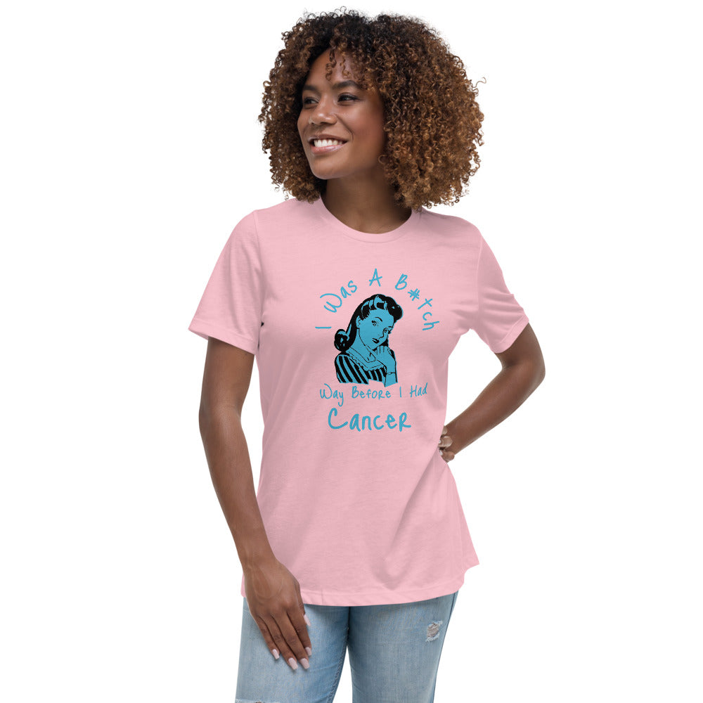 I was a B#tch way before I had Cancer - Women's Relaxed T-Shirt