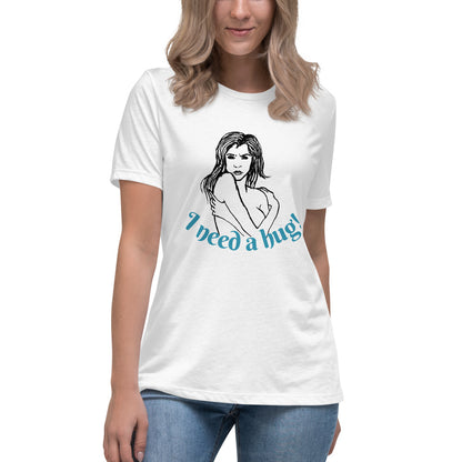 I need a hug -- Womens Relaxed T Shirt