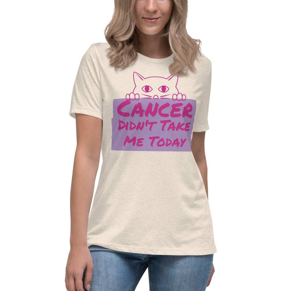 Cancer Didn't Take me Today - Women's Relaxed T-Shirt