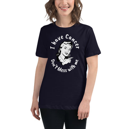 I have Cancer, Don't Mess with Me - Women's Relaxed T-Shirt