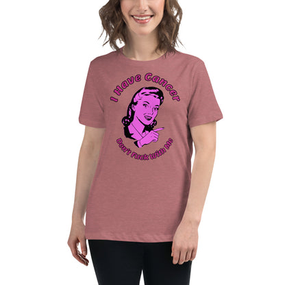 I have Cancer, Don't Fuck with Me  - Women's Relaxed T-Shirt