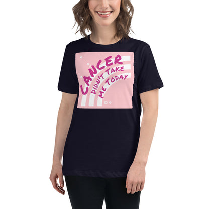 Cancer Didn't Take me Today - Women's Relaxed T-Shirt